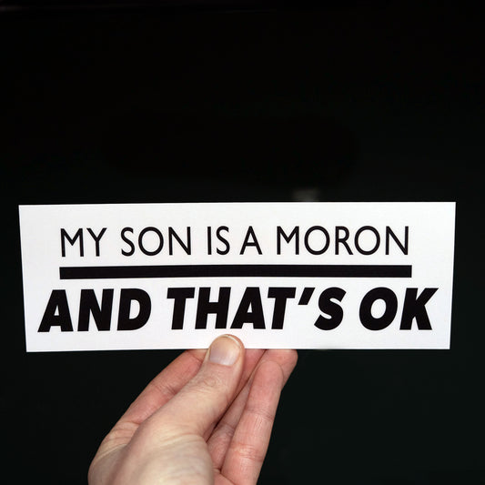 My Son is a Moron and thats OK Bumper Sticker