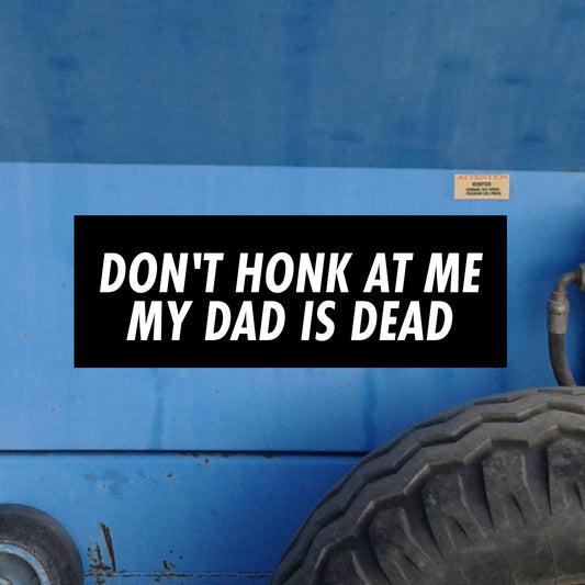 Don't Honk At Me My Dad Is Dead! Magnet bumper sticker on car