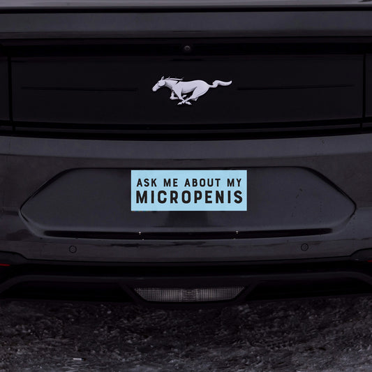 Ask Me About My Micropenis Bumper Sticker