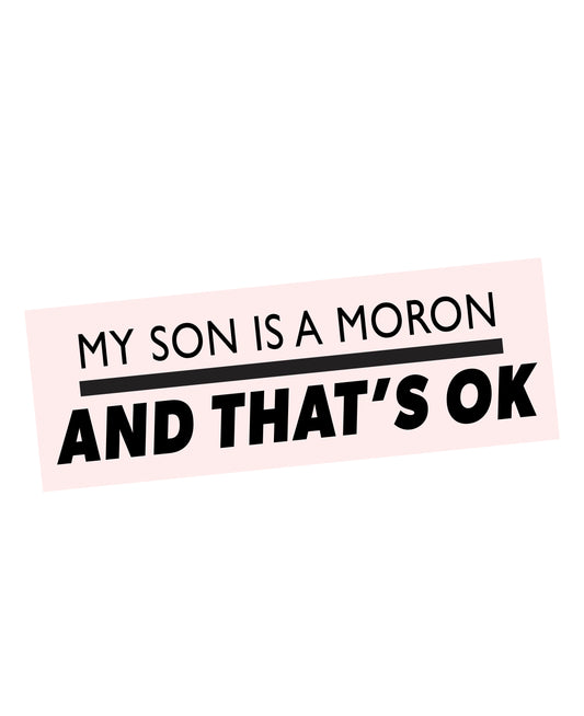 My Son is a Moron and thats OK Bumper Sticker