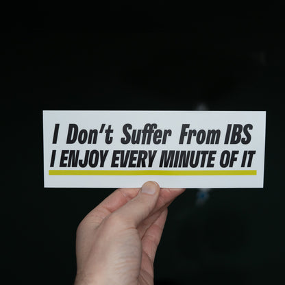 I Don't Suffer from IBS... I Enjoy Every Minute Of It! Bumper Sticker