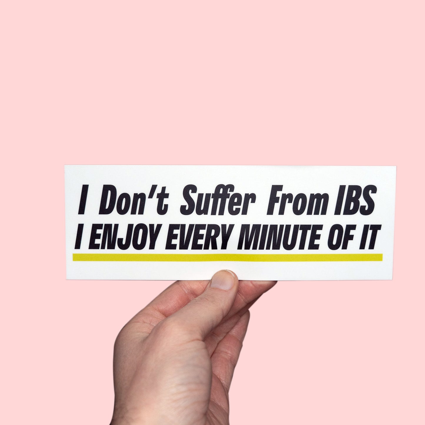 I Don't Suffer from IBS... I Enjoy Every Minute Of It!

Silly Car Bumper Sticker. held 