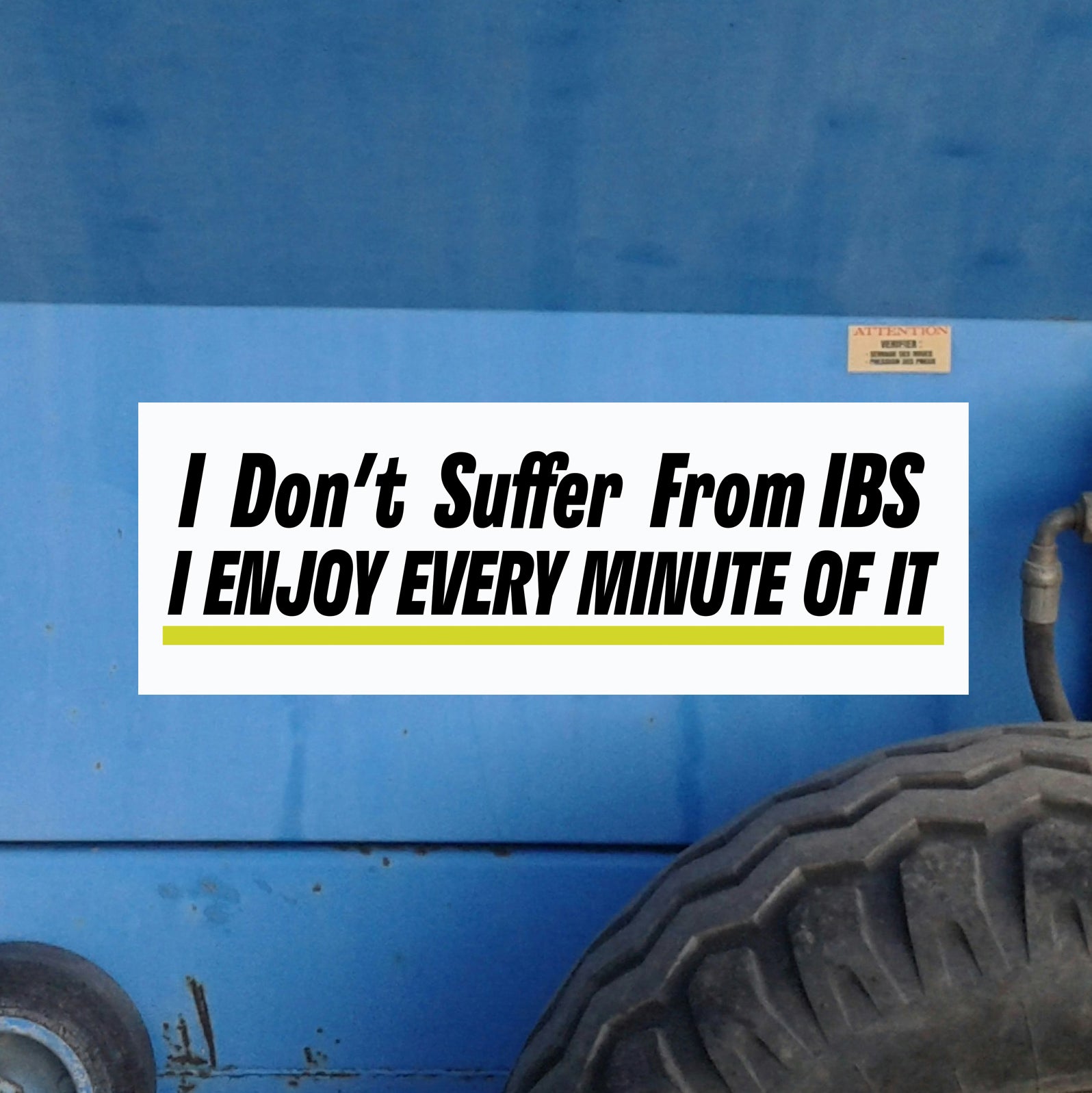 I Don't Suffer from IBS... I Enjoy Every Minute Of It!

Silly Car Bumper Sticker.