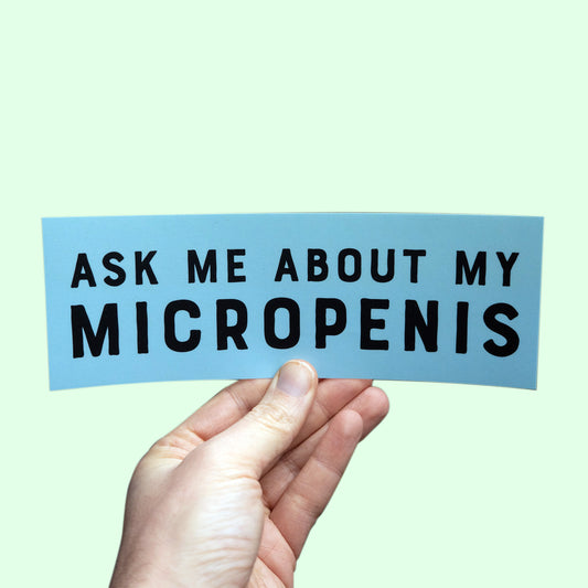 Ask Me About My Micropenis Bumper Sticker