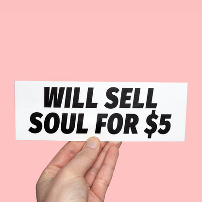 Will Sell Soul For 5 Dollars !  Bumper Sticker