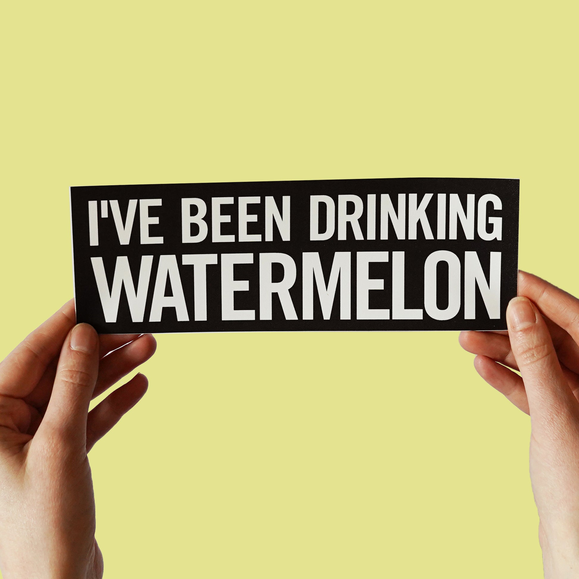 Beyonce "I've been drinking watermelon" Bumper Sticker